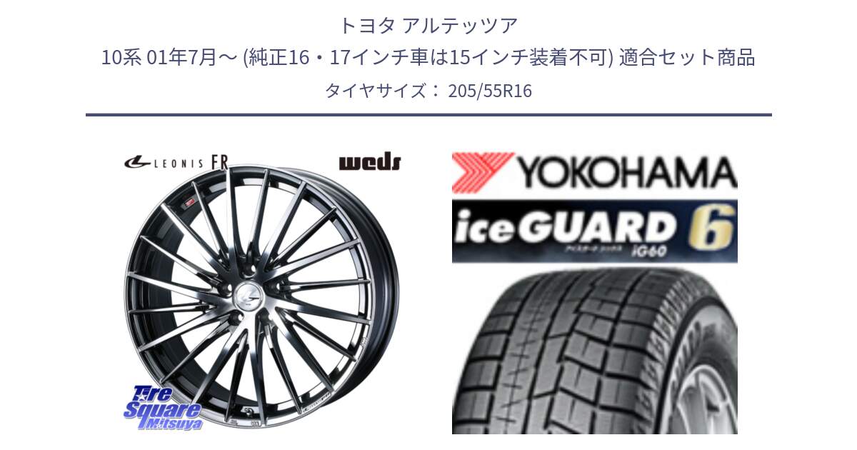 トヨタ アルテッツア 10系 01年7月～ (純正16・17インチ車は15インチ装着不可) 用セット商品です。LEONIS FR レオニス FR ホイール 16インチ と R2829 iceGUARD6 ig60 2024年製 在庫● アイスガード ヨコハマ スタッドレス 205/55R16 の組合せ商品です。