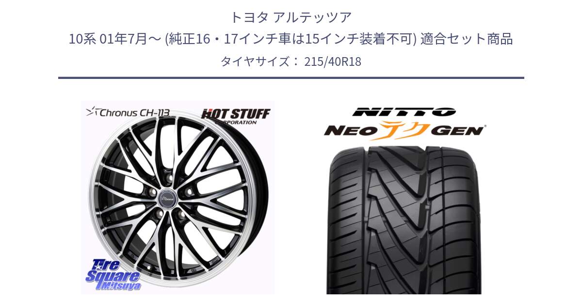 トヨタ アルテッツア 10系 01年7月～ (純正16・17インチ車は15インチ装着不可) 用セット商品です。Chronus CH-113 ホイール 18インチ と ニットー NEOテクGEN サマータイヤ 215/40R18 の組合せ商品です。