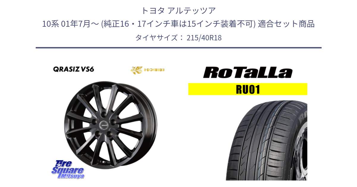 トヨタ アルテッツア 10系 01年7月～ (純正16・17インチ車は15インチ装着不可) 用セット商品です。【欠品次回11/上旬入荷予定】クレイシズVS6 QRA800Bホイール と RU01 【欠品時は同等商品のご提案します】サマータイヤ 215/40R18 の組合せ商品です。