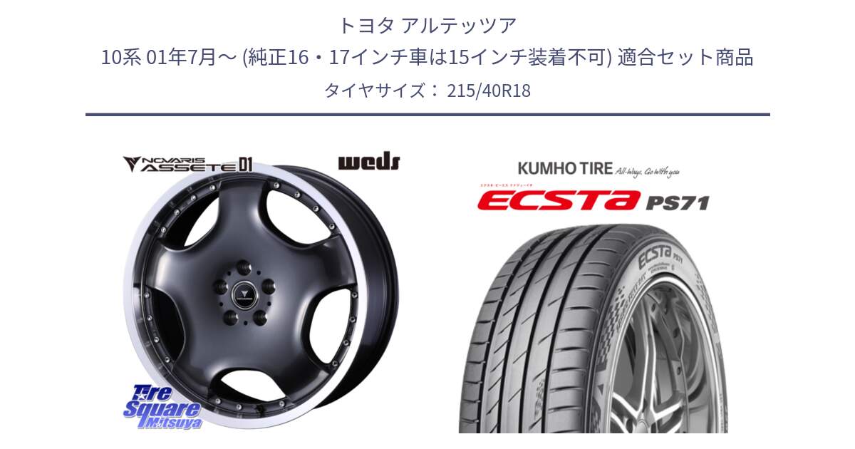 トヨタ アルテッツア 10系 01年7月～ (純正16・17インチ車は15インチ装着不可) 用セット商品です。NOVARIS ASSETE D1 ホイール 18インチ と ECSTA PS71 エクスタ サマータイヤ 215/40R18 の組合せ商品です。