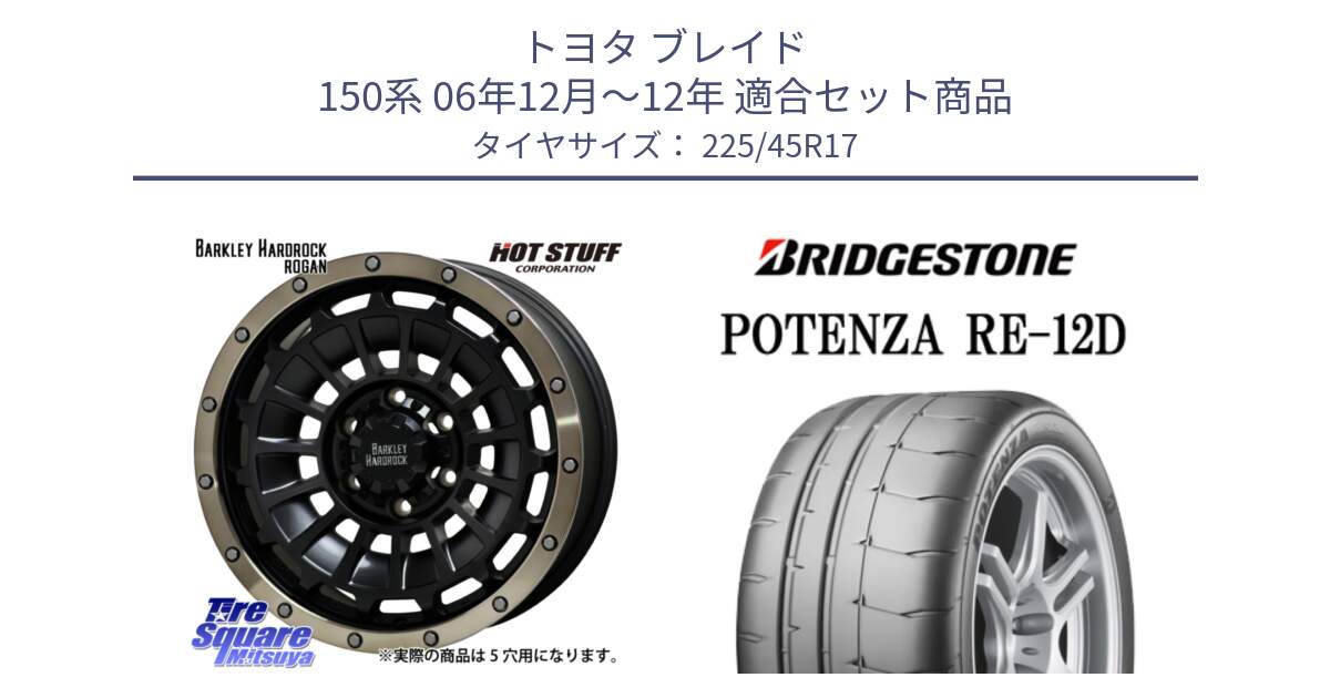 トヨタ ブレイド 150系 06年12月～12年 用セット商品です。ハードロック ローガン ホイール 17インチ と POTENZA ポテンザ RE-12D 限定特価 サマータイヤ 225/45R17 の組合せ商品です。