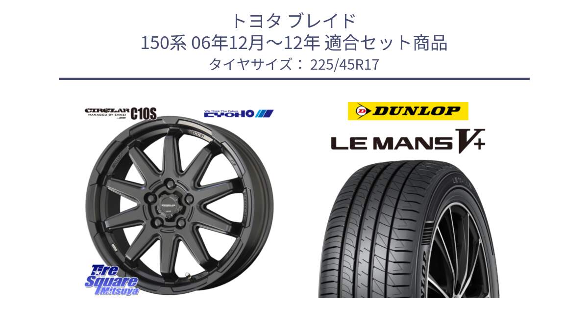 トヨタ ブレイド 150系 06年12月～12年 用セット商品です。キョウホウ CIRCLAR サーキュラー C10S 17インチ と ダンロップ LEMANS5+ ルマンV+ 225/45R17 の組合せ商品です。