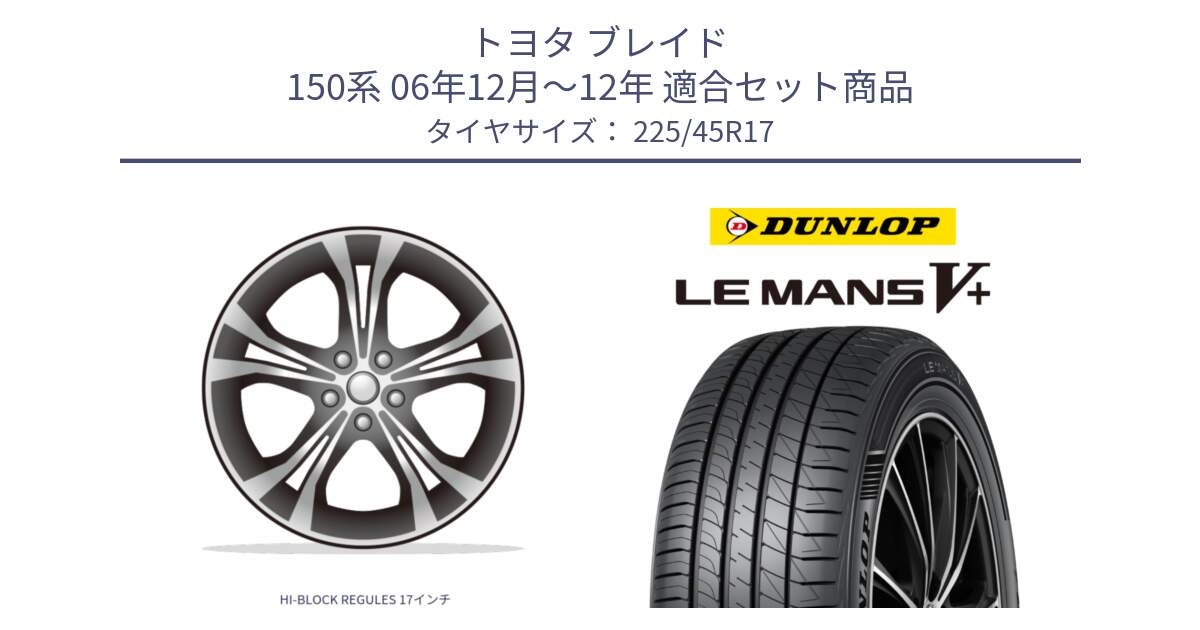 トヨタ ブレイド 150系 06年12月～12年 用セット商品です。HI-BLOCK REGULES 17インチ と ダンロップ LEMANS5+ ルマンV+ 225/45R17 の組合せ商品です。