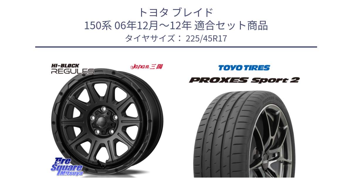 トヨタ ブレイド 150系 06年12月～12年 用セット商品です。HI-BLOCK REGULES BK 17インチ と トーヨー PROXES Sport2 プロクセススポーツ2 サマータイヤ 225/45R17 の組合せ商品です。