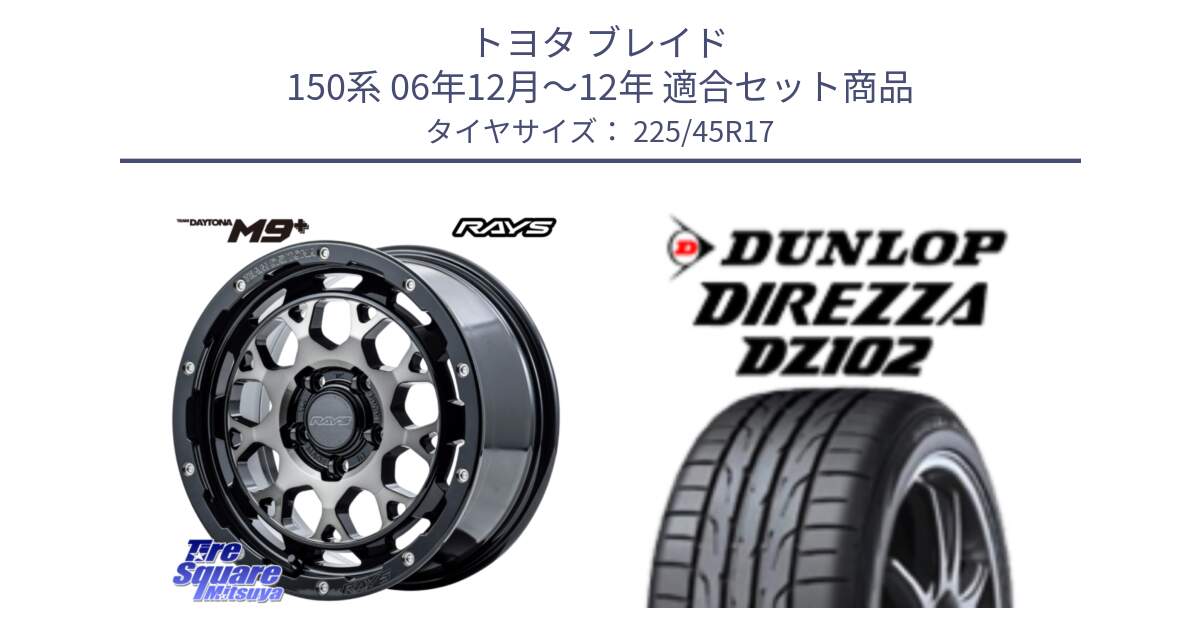 トヨタ ブレイド 150系 06年12月～12年 用セット商品です。【欠品次回2月末】 TEAM DAYTONA M9+ ホイール 17インチ と ダンロップ ディレッツァ DZ102 DIREZZA サマータイヤ 225/45R17 の組合せ商品です。