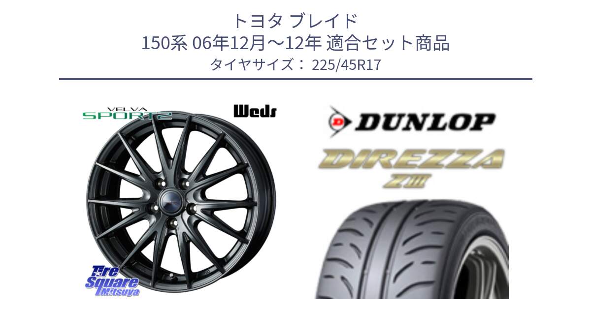 トヨタ ブレイド 150系 06年12月～12年 用セット商品です。ウェッズ ヴェルヴァ スポルト2 ホイール 17インチ と ダンロップ ディレッツァ Z3  DIREZZA  サマータイヤ 225/45R17 の組合せ商品です。