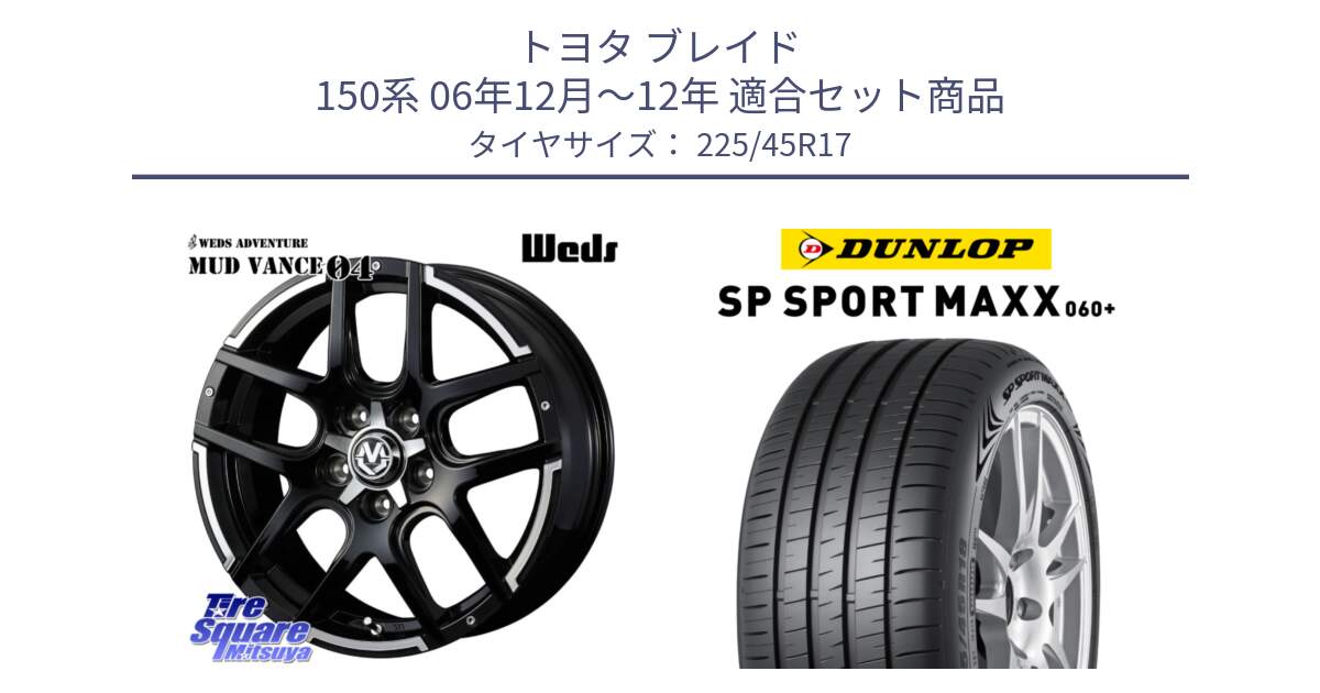 トヨタ ブレイド 150系 06年12月～12年 用セット商品です。ウェッズ MUD VANCE 04 マッドヴァンス と ダンロップ SP SPORT MAXX 060+ スポーツマックス  225/45R17 の組合せ商品です。