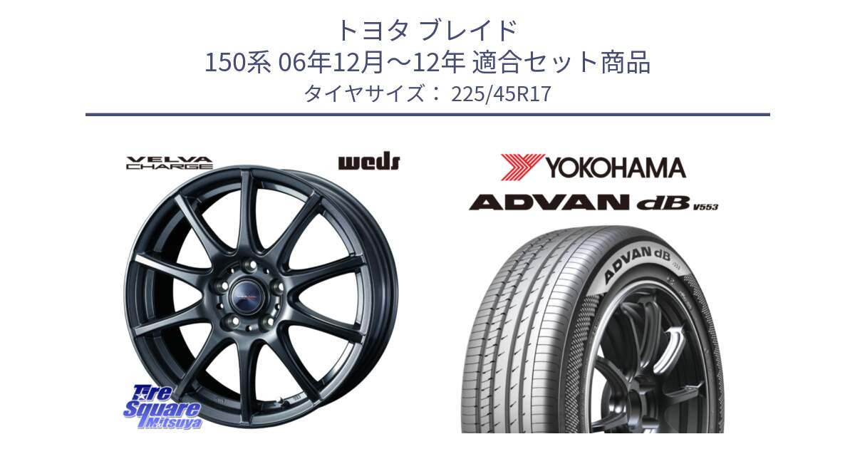 トヨタ ブレイド 150系 06年12月～12年 用セット商品です。ウェッズ ヴェルヴァチャージ ホイール と R9087 ヨコハマ ADVAN dB V553 225/45R17 の組合せ商品です。