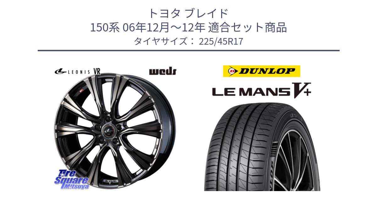 トヨタ ブレイド 150系 06年12月～12年 用セット商品です。41249 LEONIS VR ウェッズ レオニス ホイール 17インチ と ダンロップ LEMANS5+ ルマンV+ 225/45R17 の組合せ商品です。