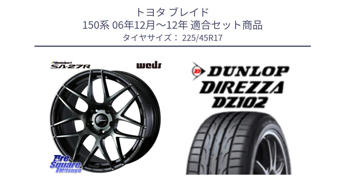 トヨタ ブレイド 150系 06年12月～12年 用セット商品です。74170 SA-27R ウェッズ スポーツ WBC ホイール 17インチ と ダンロップ ディレッツァ DZ102 在庫● 2024年製 DIREZZA サマータイヤ 225/45R17 の組合せ商品です。