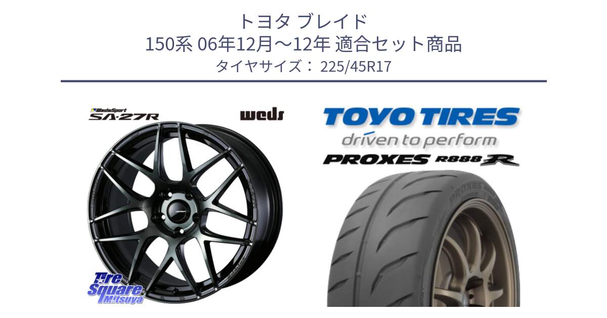 トヨタ ブレイド 150系 06年12月～12年 用セット商品です。74170 SA-27R ウェッズ スポーツ WBC ホイール 17インチ と トーヨー プロクセス R888R PROXES サマータイヤ 225/45R17 の組合せ商品です。