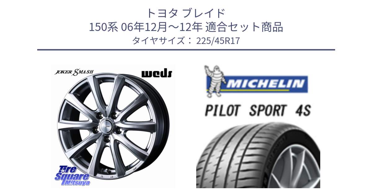 トヨタ ブレイド 150系 06年12月～12年 用セット商品です。JOKER SMASH ホイール 17インチ と PILOT SPORT 4S パイロットスポーツ4S (94Y) XL 正規 225/45R17 の組合せ商品です。