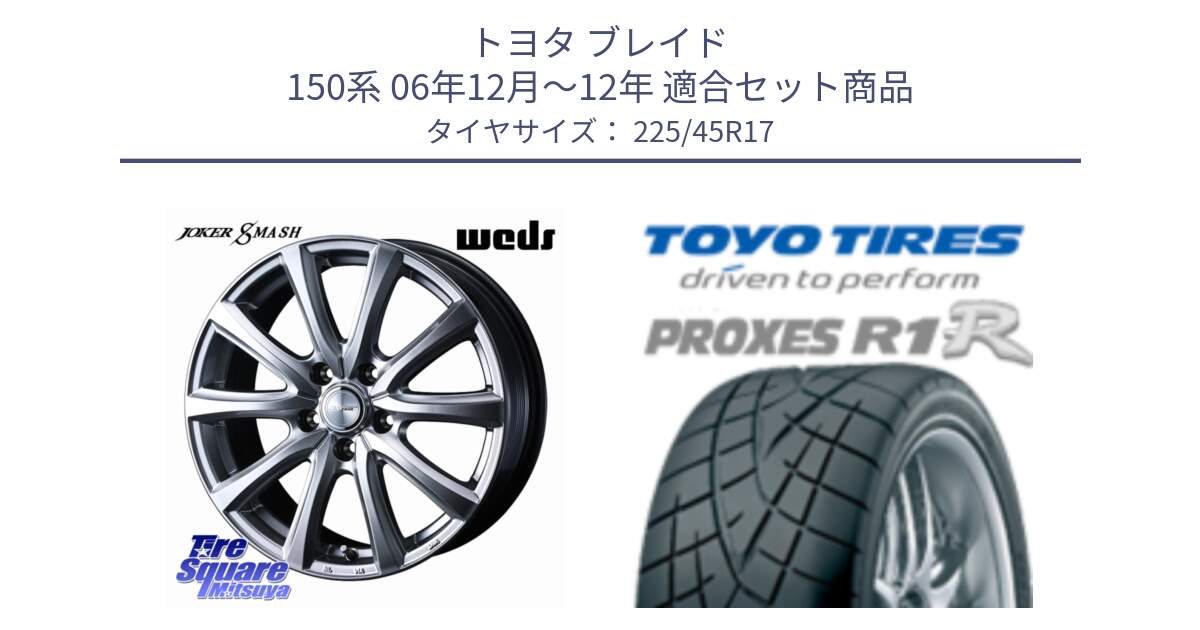 トヨタ ブレイド 150系 06年12月～12年 用セット商品です。JOKER SMASH ホイール 17インチ と トーヨー プロクセス R1R PROXES サマータイヤ 225/45R17 の組合せ商品です。