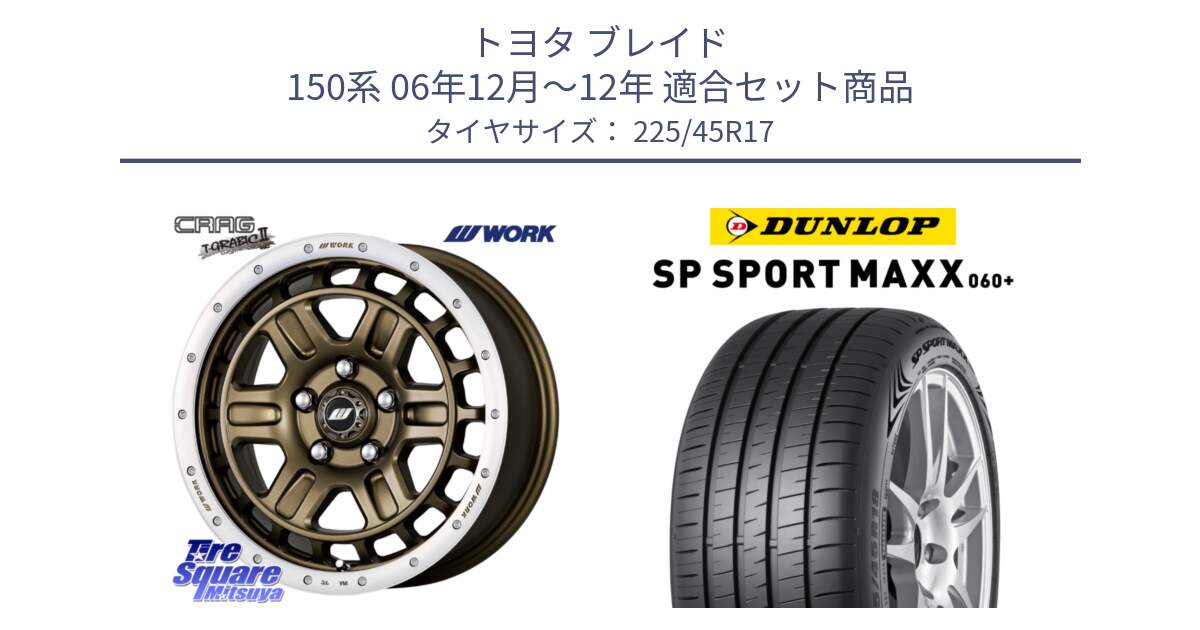 トヨタ ブレイド 150系 06年12月～12年 用セット商品です。ワーク CRAG クラッグ T-GRABIC2 グラビック2 ホイール 17インチ と ダンロップ SP SPORT MAXX 060+ スポーツマックス  225/45R17 の組合せ商品です。