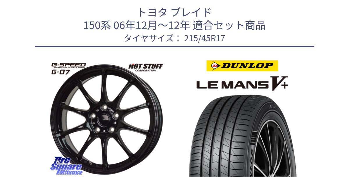 トヨタ ブレイド 150系 06年12月～12年 用セット商品です。G.SPEED G-07 ホイール 17インチ と ダンロップ LEMANS5+ ルマンV+ 215/45R17 の組合せ商品です。