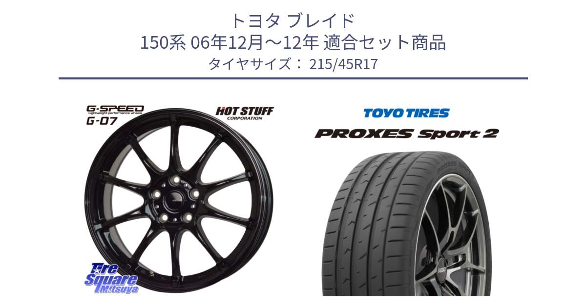 トヨタ ブレイド 150系 06年12月～12年 用セット商品です。G.SPEED G-07 ホイール 17インチ と トーヨー PROXES Sport2 プロクセススポーツ2 サマータイヤ 215/45R17 の組合せ商品です。