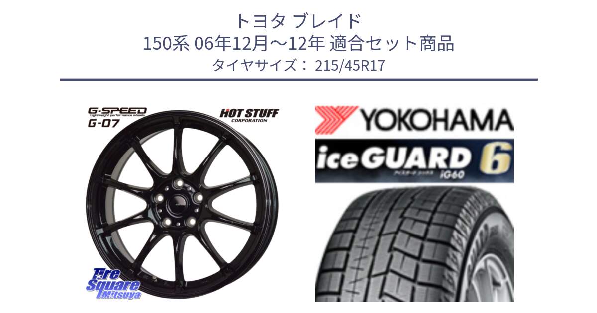 トヨタ ブレイド 150系 06年12月～12年 用セット商品です。G.SPEED G-07 ホイール 17インチ と R2793 iceGUARD6 ig60 2024年製 在庫● アイスガード ヨコハマ スタッドレス 215/45R17 の組合せ商品です。