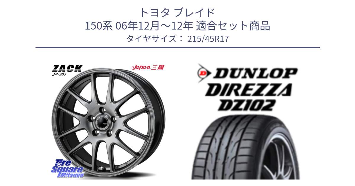 トヨタ ブレイド 150系 06年12月～12年 用セット商品です。ZACK JP-205 ホイール と ダンロップ ディレッツァ DZ102 在庫● 2024年製 DIREZZA サマータイヤ 215/45R17 の組合せ商品です。