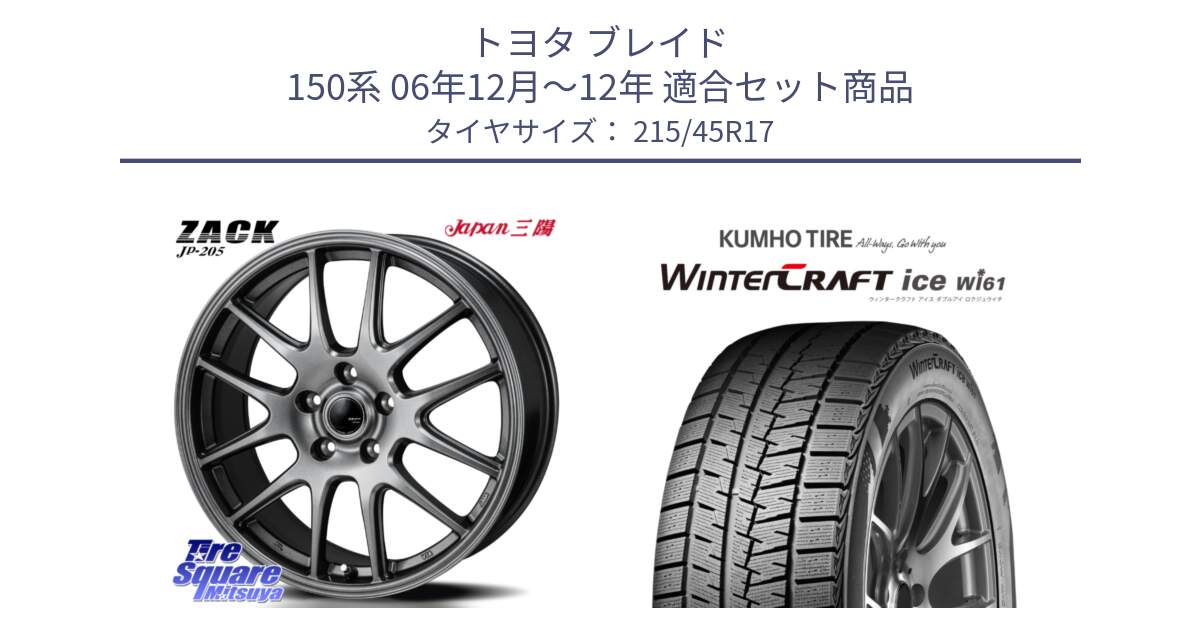 トヨタ ブレイド 150系 06年12月～12年 用セット商品です。ZACK JP-205 ホイール と WINTERCRAFT ice Wi61 ウィンタークラフト クムホ倉庫 スタッドレスタイヤ 215/45R17 の組合せ商品です。