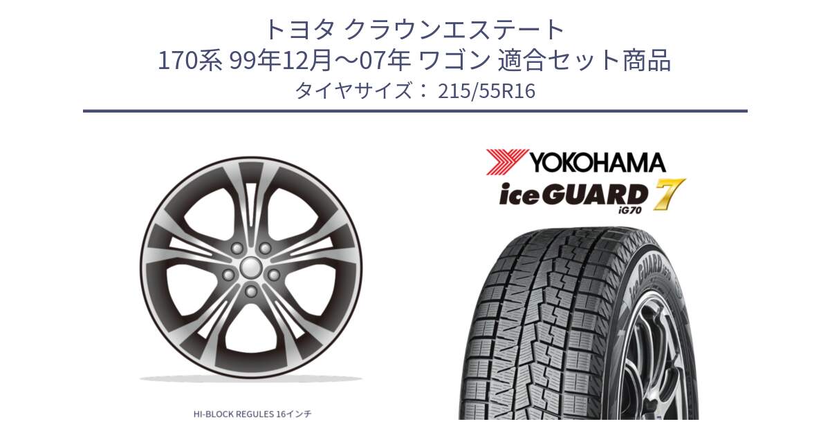 トヨタ クラウンエステート 170系 99年12月～07年 ワゴン 用セット商品です。HI-BLOCK REGULES 16インチ と R7165 ice GUARD7 IG70  アイスガード スタッドレス 215/55R16 の組合せ商品です。