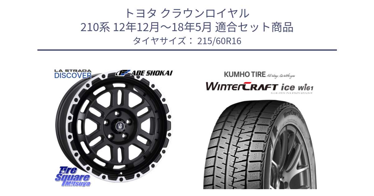 トヨタ クラウンロイヤル 210系 12年12月～18年5月 用セット商品です。LA STRADA DISCOVER ホイール 16インチ と WINTERCRAFT ice Wi61 ウィンタークラフト クムホ倉庫 スタッドレスタイヤ 215/60R16 の組合せ商品です。