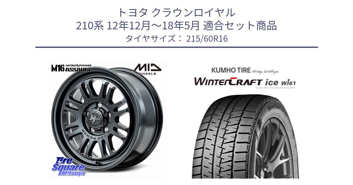 トヨタ クラウンロイヤル 210系 12年12月～18年5月 用セット商品です。NITRO POWER M16 ASSAULT ホイール 16インチ と WINTERCRAFT ice Wi61 ウィンタークラフト クムホ倉庫 スタッドレスタイヤ 215/60R16 の組合せ商品です。