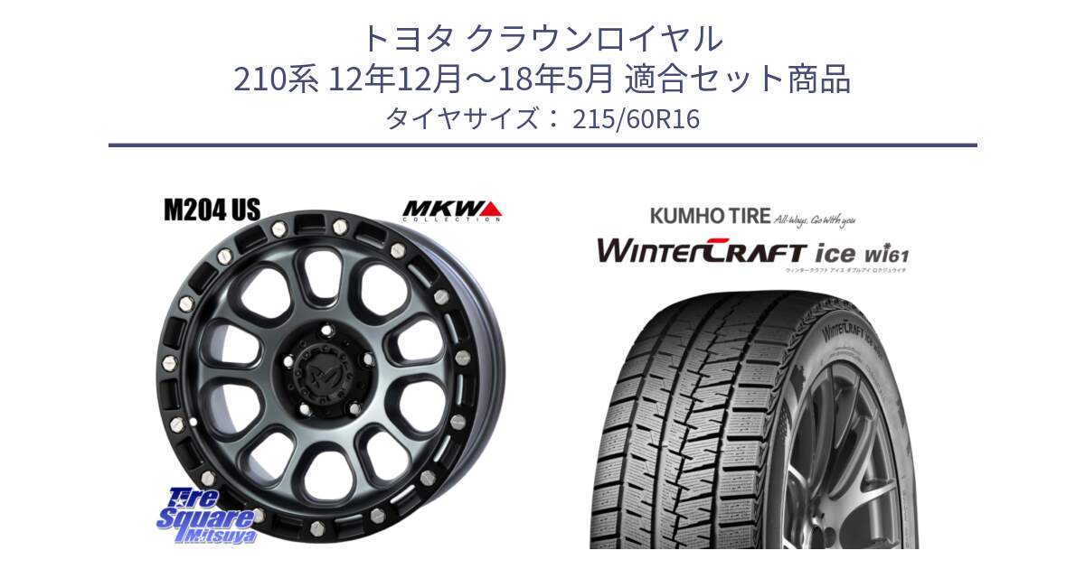 トヨタ クラウンロイヤル 210系 12年12月～18年5月 用セット商品です。M204 ドライグレー 16インチ と WINTERCRAFT ice Wi61 ウィンタークラフト クムホ倉庫 スタッドレスタイヤ 215/60R16 の組合せ商品です。