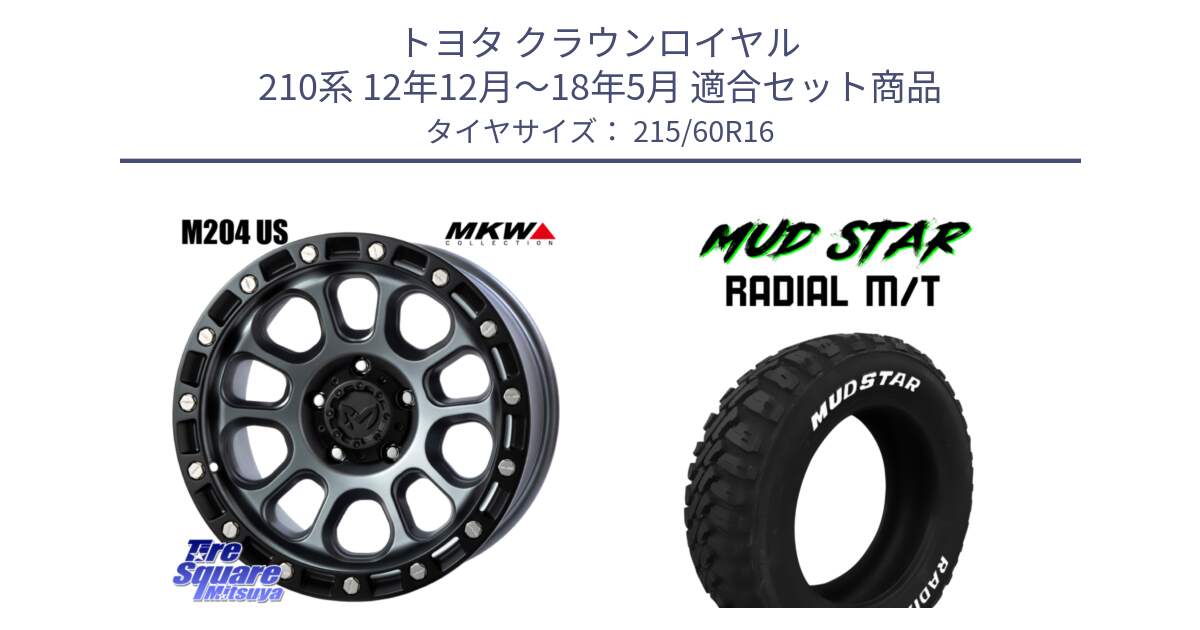 トヨタ クラウンロイヤル 210系 12年12月～18年5月 用セット商品です。M204 ドライグレー 16インチ と マッドスターRADIAL MT M/T ホワイトレター 215/60R16 の組合せ商品です。