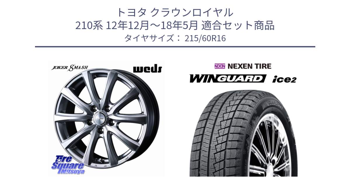 トヨタ クラウンロイヤル 210系 12年12月～18年5月 用セット商品です。JOKER SMASH ホイール 16インチ と ネクセン WINGUARD ice2 ウィンガードアイス 2024年製 スタッドレスタイヤ 215/60R16 の組合せ商品です。