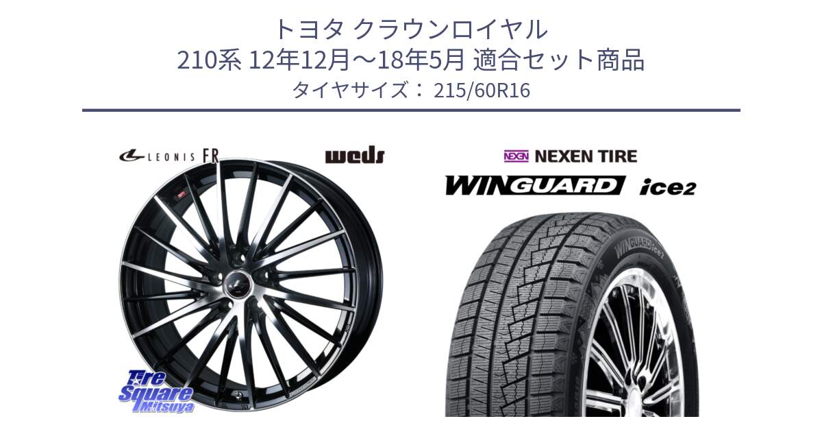 トヨタ クラウンロイヤル 210系 12年12月～18年5月 用セット商品です。LEONIS FR レオニス FR ホイール 16インチ と ネクセン WINGUARD ice2 ウィンガードアイス 2024年製 スタッドレスタイヤ 215/60R16 の組合せ商品です。