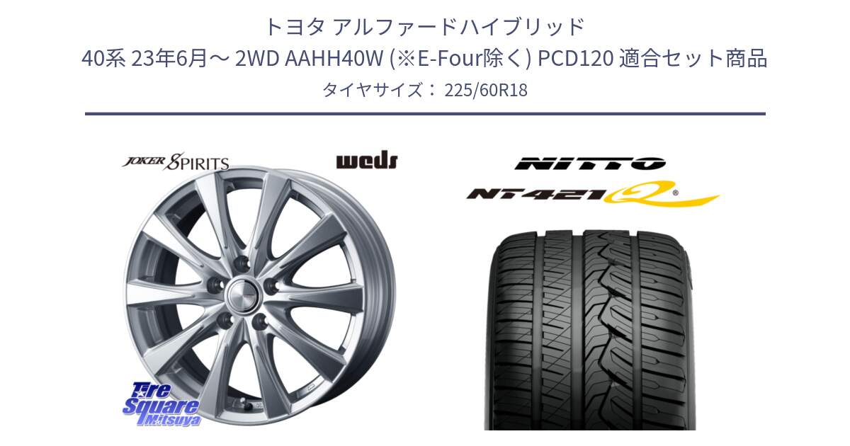 トヨタ アルファードハイブリッド 40系 23年6月～ 2WD AAHH40W (※E-Four除く) PCD120 用セット商品です。ジョーカースピリッツ 平座仕様 在庫● 40系 アルファード・ヴェルファイア専用 ホイール 18インチ(690KG) と ニットー NT421Q サマータイヤ 225/60R18 の組合せ商品です。