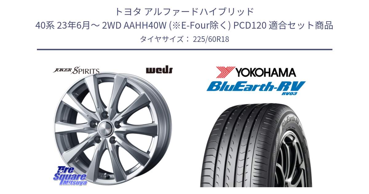 トヨタ アルファードハイブリッド 40系 23年6月～ 2WD AAHH40W (※E-Four除く) PCD120 用セット商品です。ジョーカースピリッツ 平座仕様 在庫● 40系 アルファード・ヴェルファイア専用 ホイール 18インチ(690KG) と R7624 ヨコハマ ブルーアース ミニバン RV03 225/60R18 の組合せ商品です。