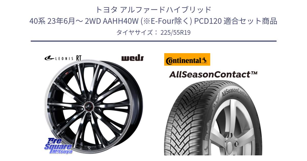 トヨタ アルファードハイブリッド 40系 23年6月～ 2WD AAHH40W (※E-Four除く) PCD120 用セット商品です。LEONIS RT ホイール 19インチ(690KG) と 23年製 XL AllSeasonContact オールシーズン 並行 225/55R19 の組合せ商品です。