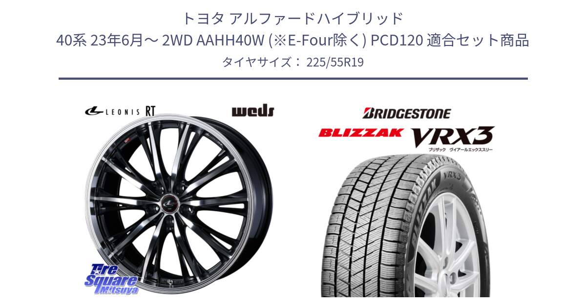 トヨタ アルファードハイブリッド 40系 23年6月～ 2WD AAHH40W (※E-Four除く) PCD120 用セット商品です。LEONIS RT ホイール 19インチ(690KG) と ブリザック BLIZZAK VRX3 スタッドレス 225/55R19 の組合せ商品です。