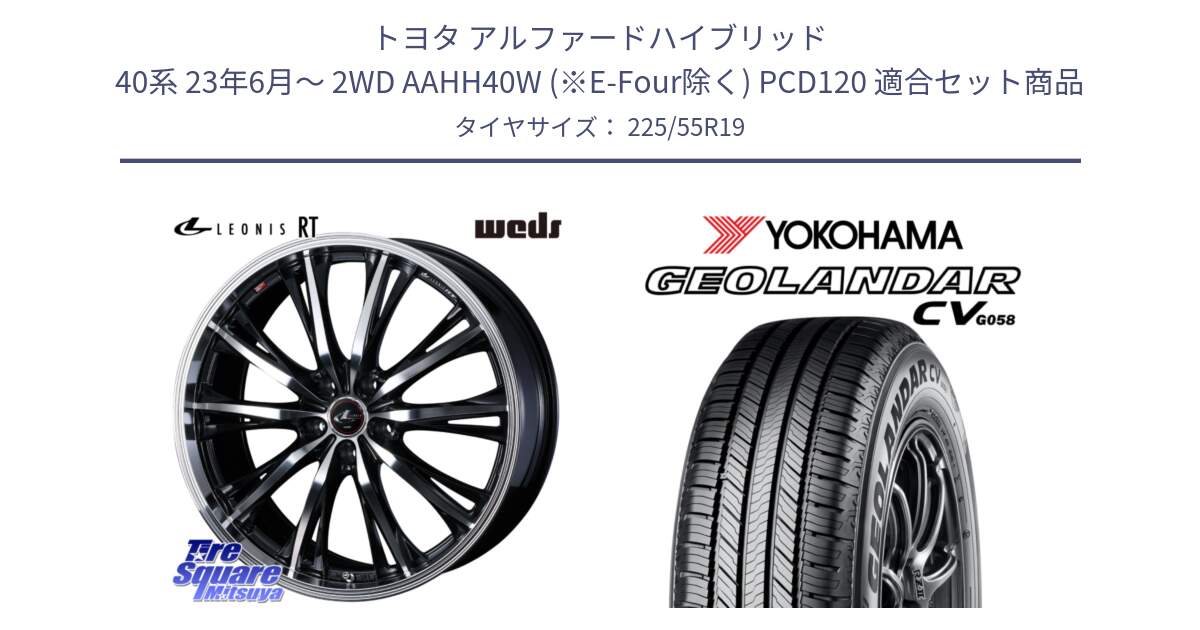 トヨタ アルファードハイブリッド 40系 23年6月～ 2WD AAHH40W (※E-Four除く) PCD120 用セット商品です。LEONIS RT ホイール 19インチ(690KG) と R5673 ヨコハマ GEOLANDAR CV G058 225/55R19 の組合せ商品です。