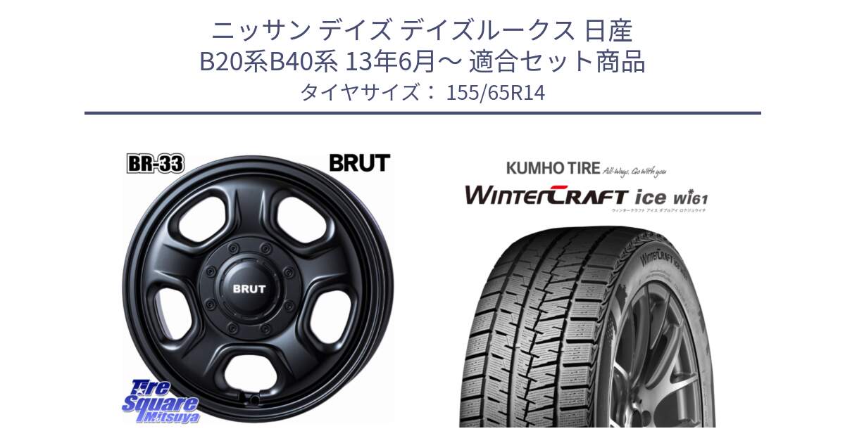 ニッサン デイズ デイズルークス 日産 B20系B40系 13年6月～ 用セット商品です。ブルート BR-33 BR33 ホイール 14インチ と WINTERCRAFT ice Wi61 ウィンタークラフト クムホ倉庫 スタッドレスタイヤ 155/65R14 の組合せ商品です。