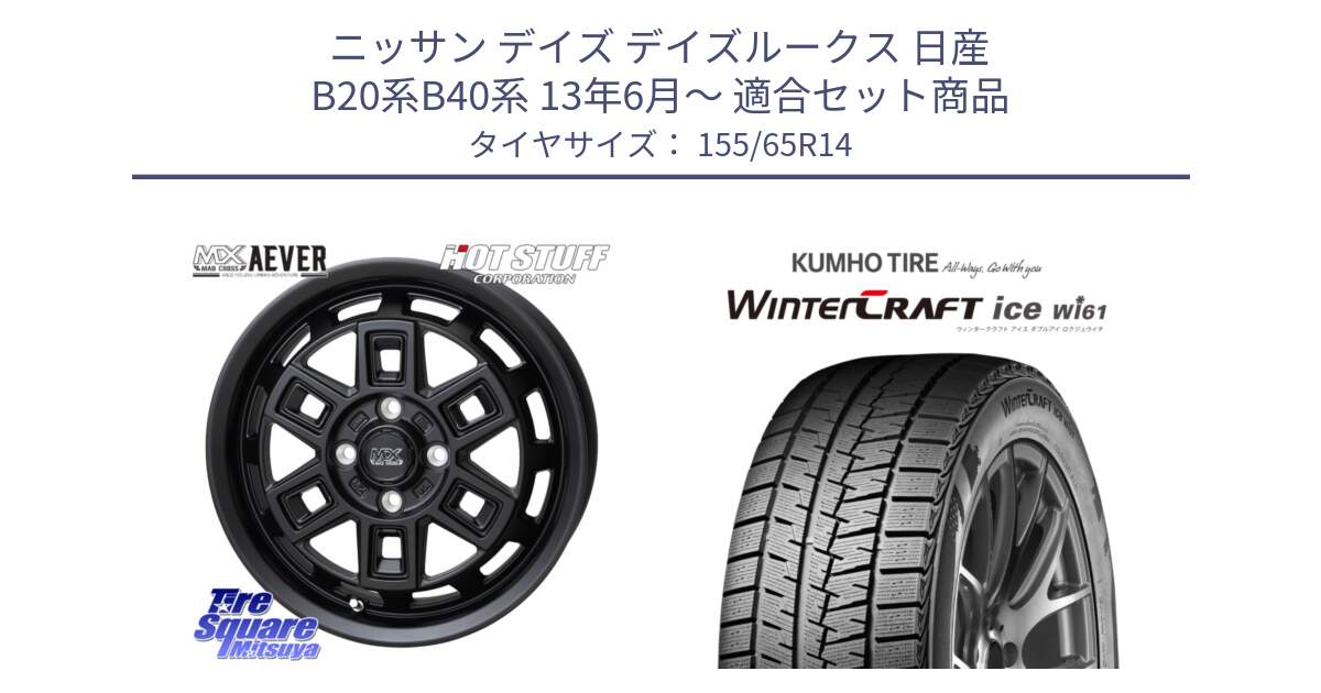 ニッサン デイズ デイズルークス 日産 B20系B40系 13年6月～ 用セット商品です。MAD CROSS AEVER ホイール 14インチ と WINTERCRAFT ice Wi61 ウィンタークラフト クムホ倉庫 スタッドレスタイヤ 155/65R14 の組合せ商品です。