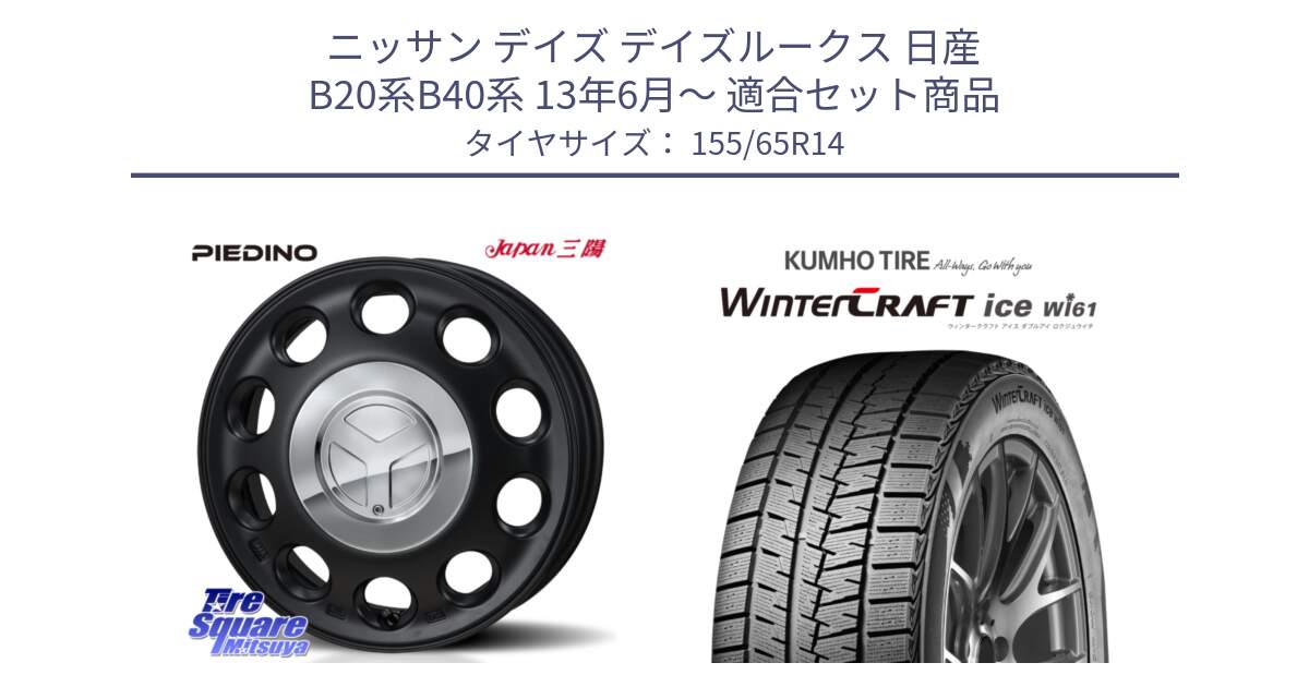 ニッサン デイズ デイズルークス 日産 B20系B40系 13年6月～ 用セット商品です。PIEDINO ピエディーノ 14インチ と WINTERCRAFT ice Wi61 ウィンタークラフト クムホ倉庫 スタッドレスタイヤ 155/65R14 の組合せ商品です。