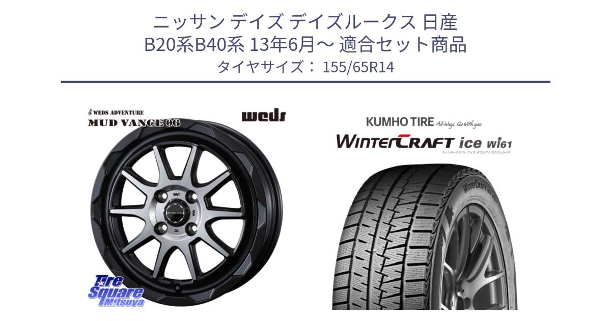 ニッサン デイズ デイズルークス 日産 B20系B40系 13年6月～ 用セット商品です。マッドヴァンス 06 MUD VANCE 06 ウエッズ 14インチ と WINTERCRAFT ice Wi61 ウィンタークラフト クムホ倉庫 スタッドレスタイヤ 155/65R14 の組合せ商品です。