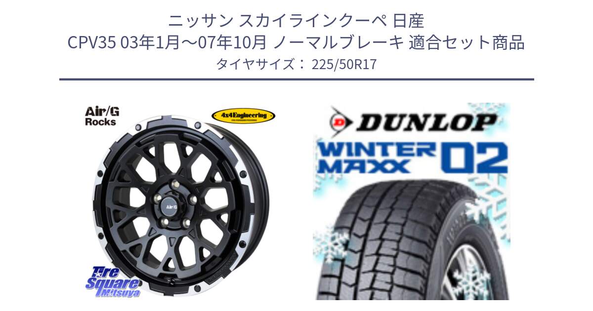 ニッサン スカイラインクーペ 日産 CPV35 03年1月～07年10月 ノーマルブレーキ 用セット商品です。Air/G Rocks ホイール 4本 17インチ と ウィンターマックス02 WM02 XL ダンロップ スタッドレス 225/50R17 の組合せ商品です。