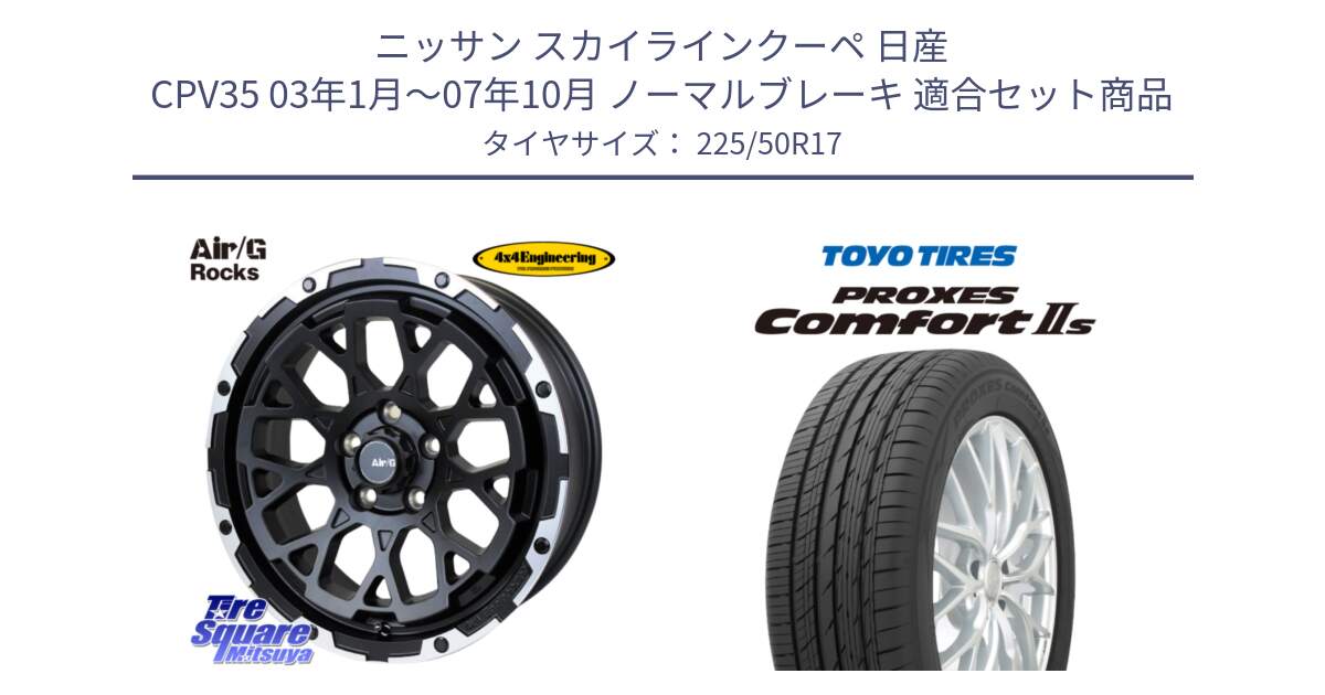 ニッサン スカイラインクーペ 日産 CPV35 03年1月～07年10月 ノーマルブレーキ 用セット商品です。Air/G Rocks ホイール 4本 17インチ と トーヨー PROXES Comfort2s プロクセス コンフォート2s サマータイヤ 225/50R17 の組合せ商品です。