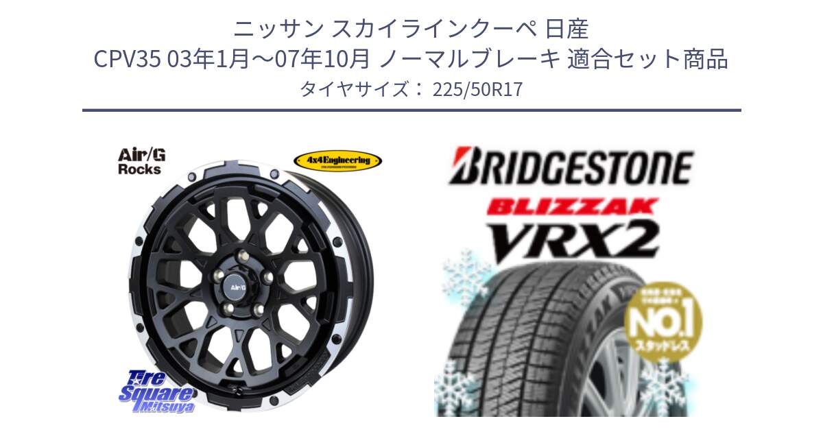 ニッサン スカイラインクーペ 日産 CPV35 03年1月～07年10月 ノーマルブレーキ 用セット商品です。Air/G Rocks ホイール 4本 17インチ と ブリザック VRX2 スタッドレス ● 225/50R17 の組合せ商品です。