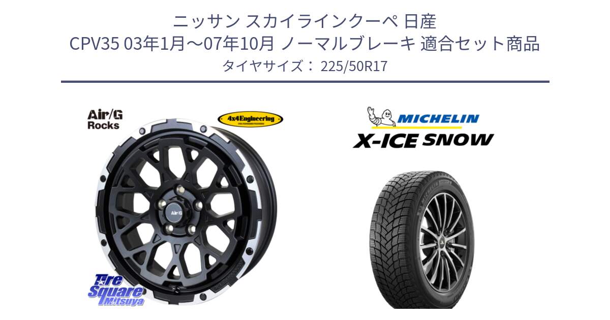 ニッサン スカイラインクーペ 日産 CPV35 03年1月～07年10月 ノーマルブレーキ 用セット商品です。Air/G Rocks ホイール 4本 17インチ と X-ICE SNOW エックスアイススノー XICE SNOW 2024年製 スタッドレス 正規品 225/50R17 の組合せ商品です。