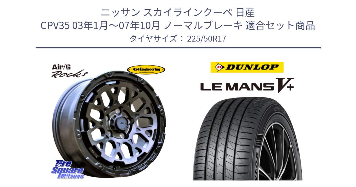 ニッサン スカイラインクーペ 日産 CPV35 03年1月～07年10月 ノーマルブレーキ 用セット商品です。Air/G Rocks GHOST ホイール 17インチ と ダンロップ LEMANS5+ ルマンV+ 225/50R17 の組合せ商品です。