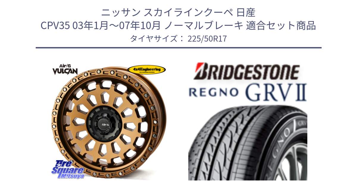 ニッサン スカイラインクーペ 日産 CPV35 03年1月～07年10月 ノーマルブレーキ 用セット商品です。Air/G VULCAN ホイール 17インチ と REGNO レグノ GRV2 GRV-2サマータイヤ 225/50R17 の組合せ商品です。