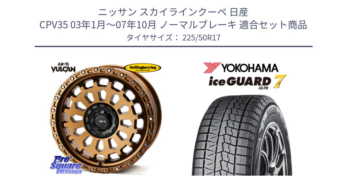 ニッサン スカイラインクーペ 日産 CPV35 03年1月～07年10月 ノーマルブレーキ 用セット商品です。Air/G VULCAN ホイール 17インチ と R7128 ice GUARD7 IG70  アイスガード スタッドレス 225/50R17 の組合せ商品です。