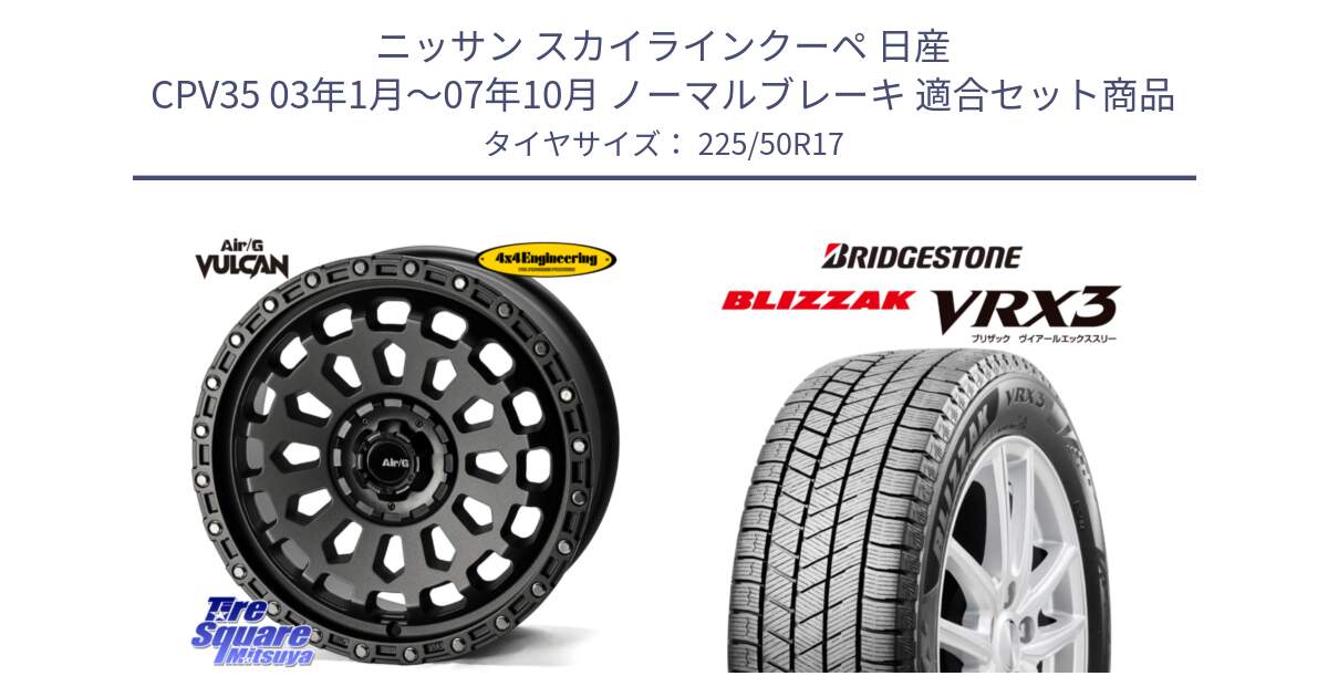 ニッサン スカイラインクーペ 日産 CPV35 03年1月～07年10月 ノーマルブレーキ 用セット商品です。Air/G VULCAN MG ホイール 17インチ と ブリザック BLIZZAK VRX3 スタッドレス 225/50R17 の組合せ商品です。