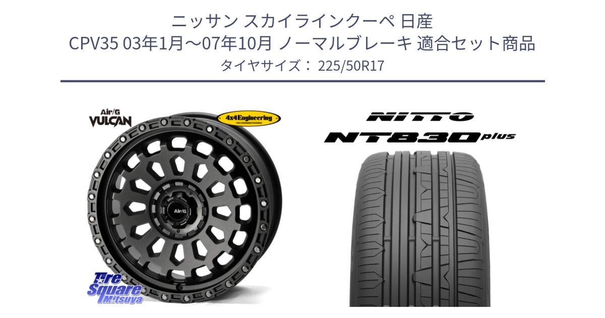 ニッサン スカイラインクーペ 日産 CPV35 03年1月～07年10月 ノーマルブレーキ 用セット商品です。Air/G VULCAN MG ホイール 17インチ と ニットー NT830 plus サマータイヤ 225/50R17 の組合せ商品です。