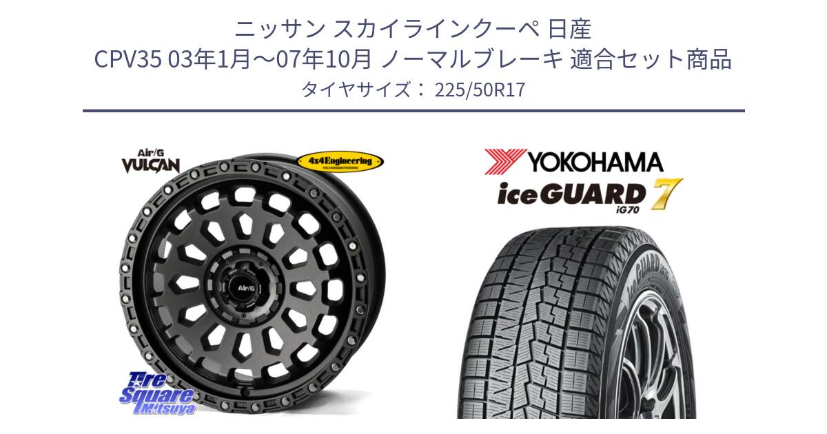 ニッサン スカイラインクーペ 日産 CPV35 03年1月～07年10月 ノーマルブレーキ 用セット商品です。Air/G VULCAN MG ホイール 17インチ と R7128 ice GUARD7 IG70  アイスガード スタッドレス 225/50R17 の組合せ商品です。