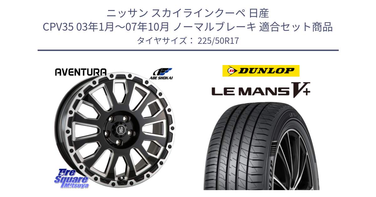 ニッサン スカイラインクーペ 日産 CPV35 03年1月～07年10月 ノーマルブレーキ 用セット商品です。LA STRADA AVENTURA アヴェンチュラ 17インチ と ダンロップ LEMANS5+ ルマンV+ 225/50R17 の組合せ商品です。